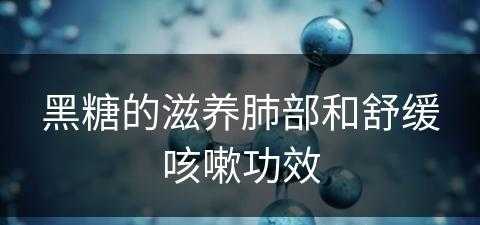 黑糖的滋养肺部和舒缓咳嗽功效